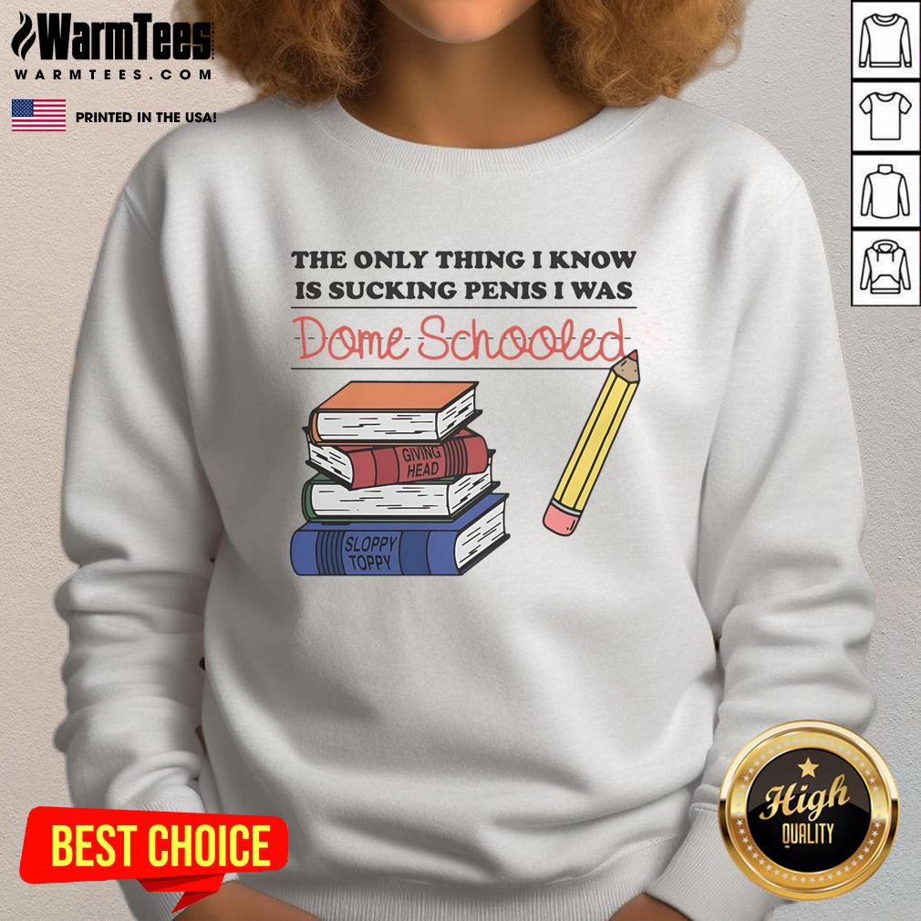 Funny The Only Thing I Know Is Sucking Penis I Was Dome Schooled T-Shirt - Image 5