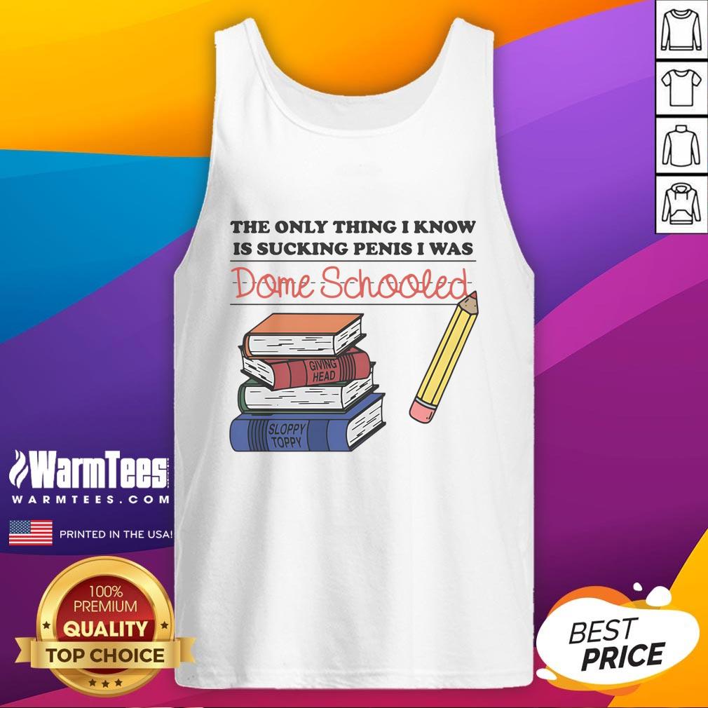 Funny The Only Thing I Know Is Sucking Penis I Was Dome Schooled T-Shirt - Image 4