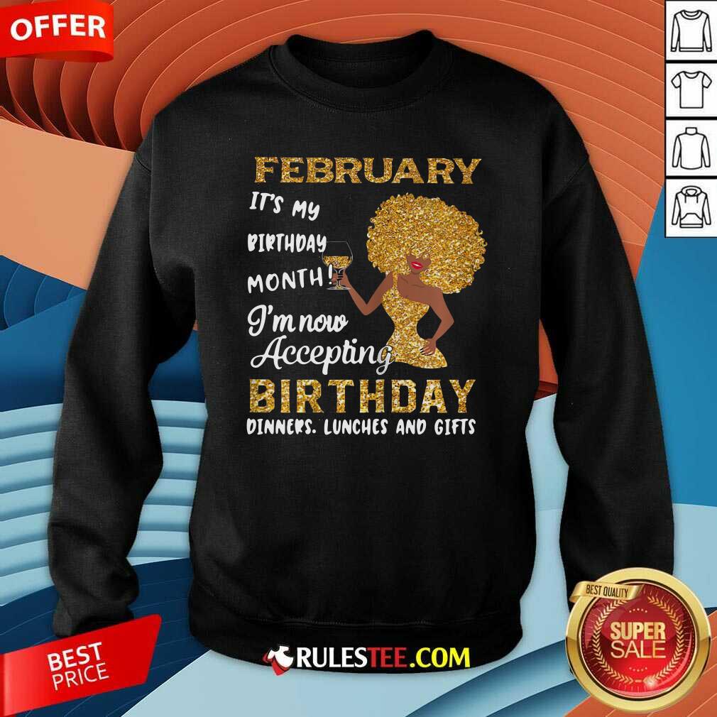 Good 1February Its My Birthday Month Im Now Accepting Birthday Dinners Lunches And Gifts Shirt - Image 5