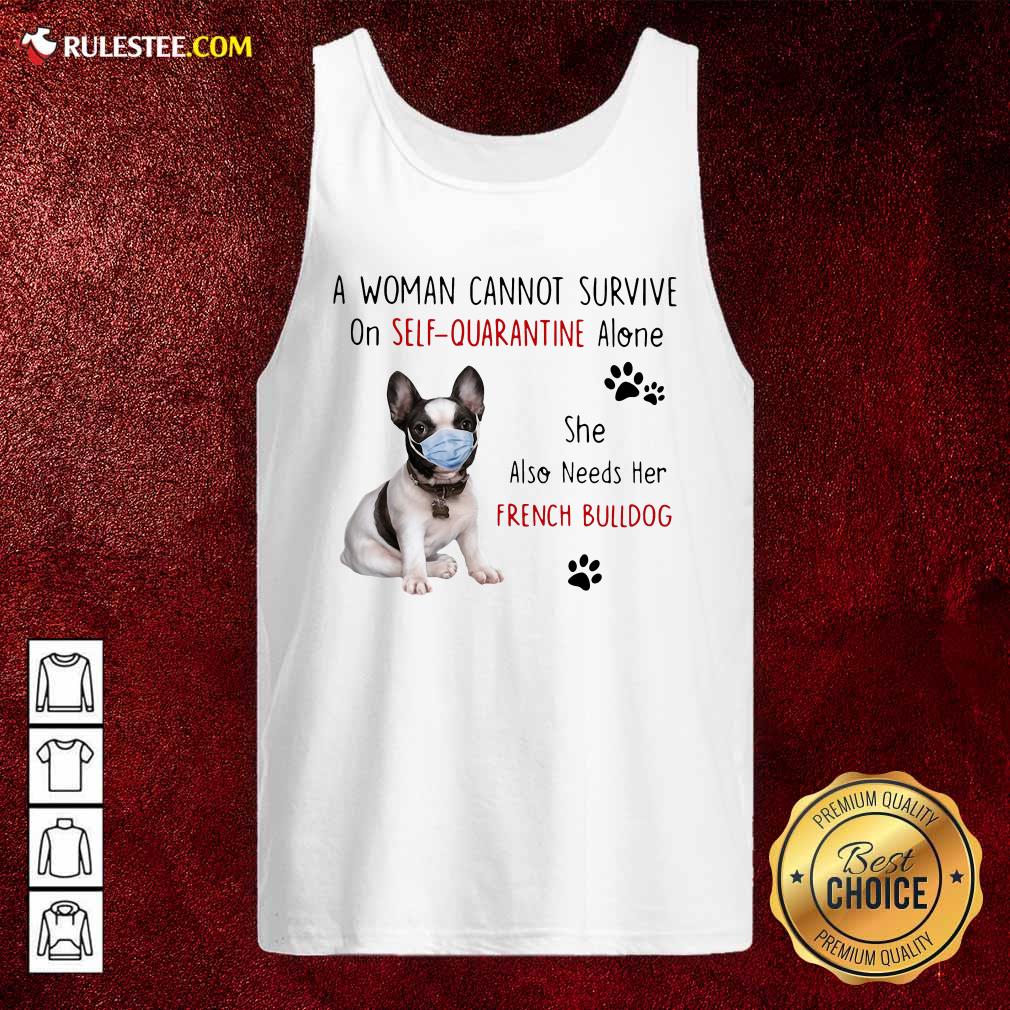 Good A Woman Cannot Survive On Self Quarantine Alone She Also Needs Her French Bulldog Shirt - Image 4