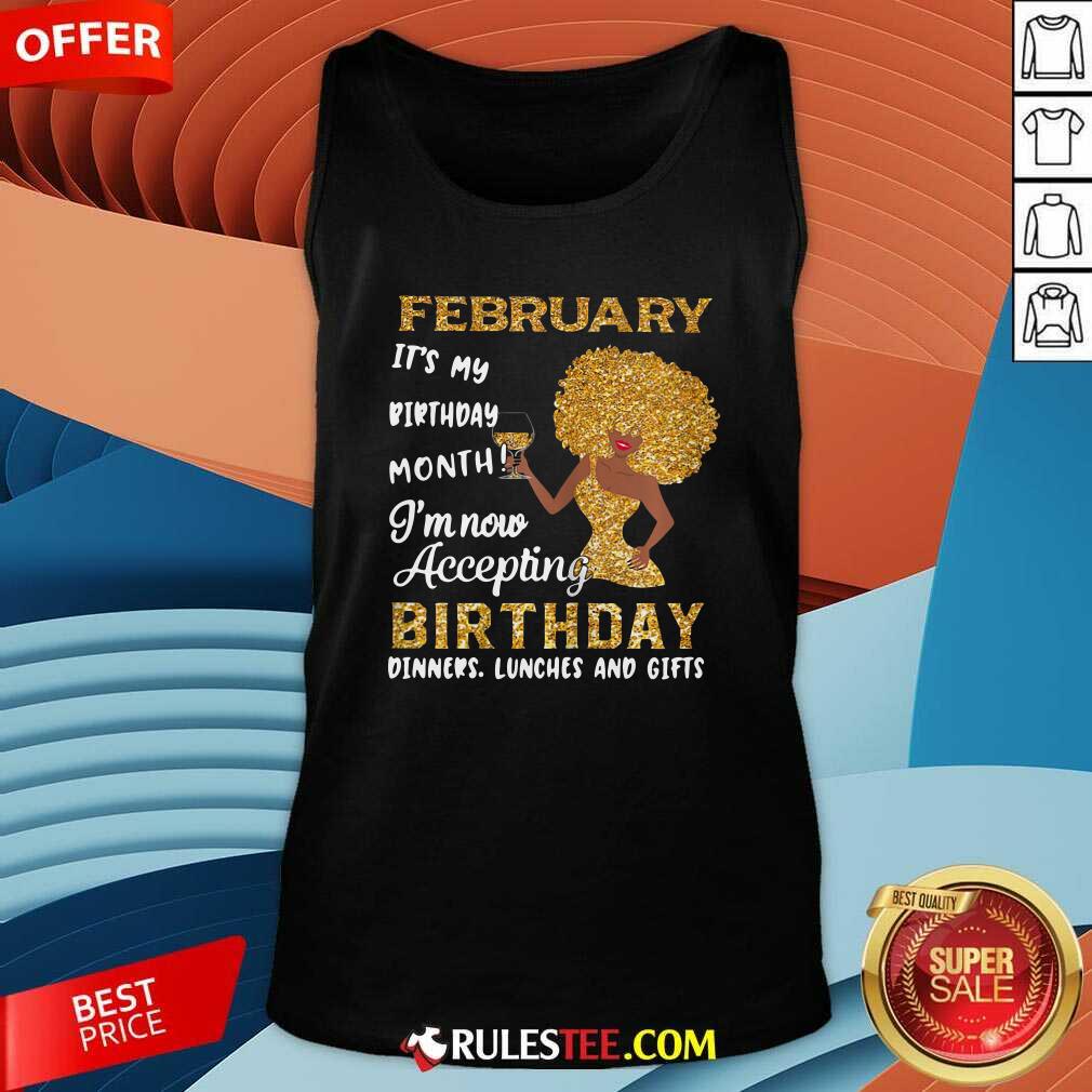 Good 1February Its My Birthday Month Im Now Accepting Birthday Dinners Lunches And Gifts Shirt - Image 4
