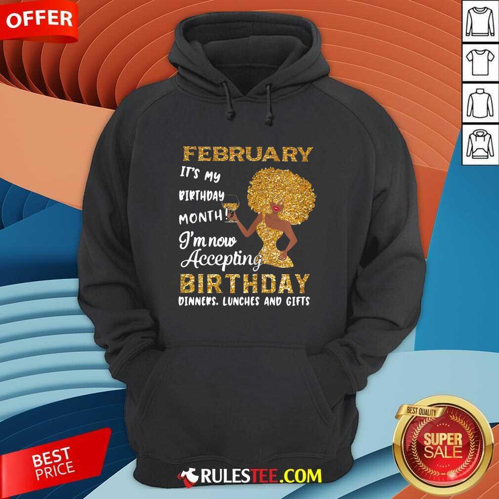 Good 1February Its My Birthday Month Im Now Accepting Birthday Dinners Lunches And Gifts Shirt - Image 2