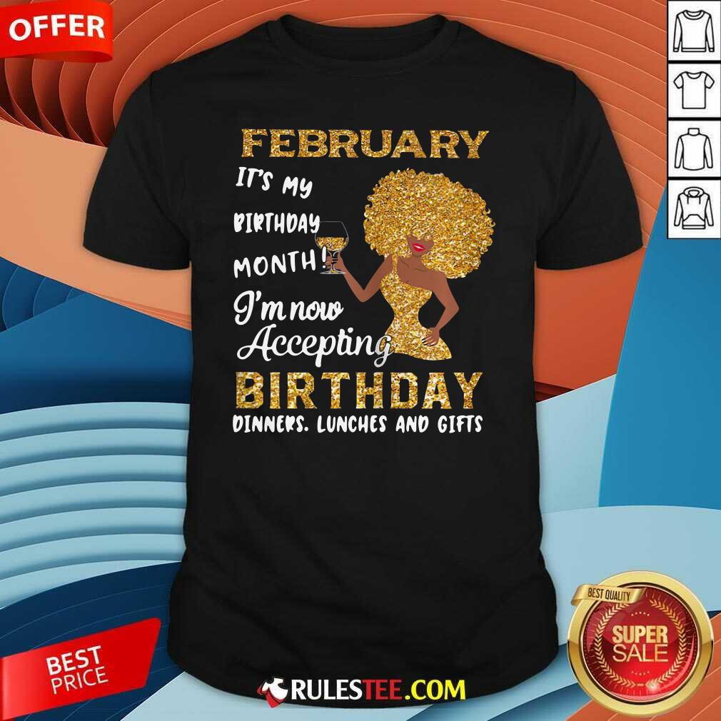 Good 1February Its My Birthday Month Im Now Accepting Birthday Dinners Lunches And Gifts Shirt