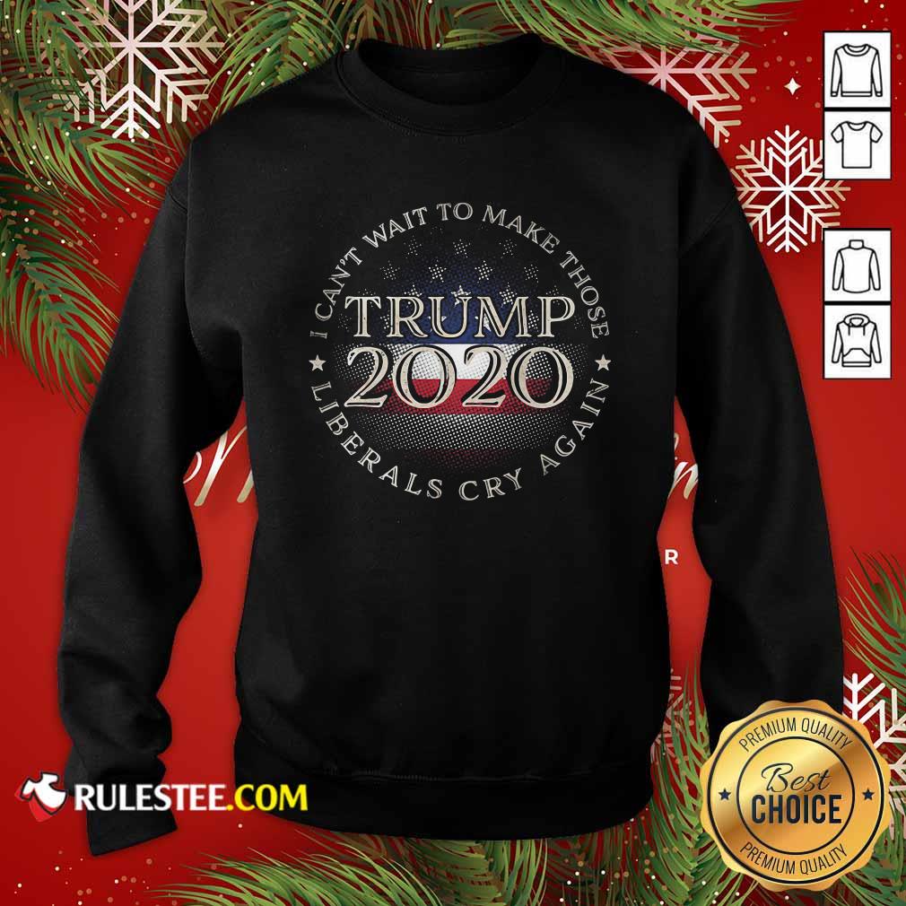 Good I Can’t Wait To Make Those Liberals Cry Again Trump 2020 President American Flag Shirt - Image 2