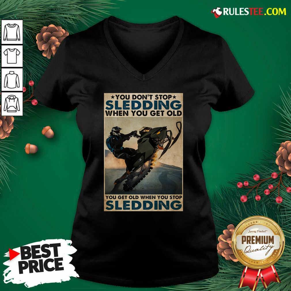 Good You Dont Stop Sledding When You Get Older You Get Old When You Stop Sledding Poster Shirt - Image 3