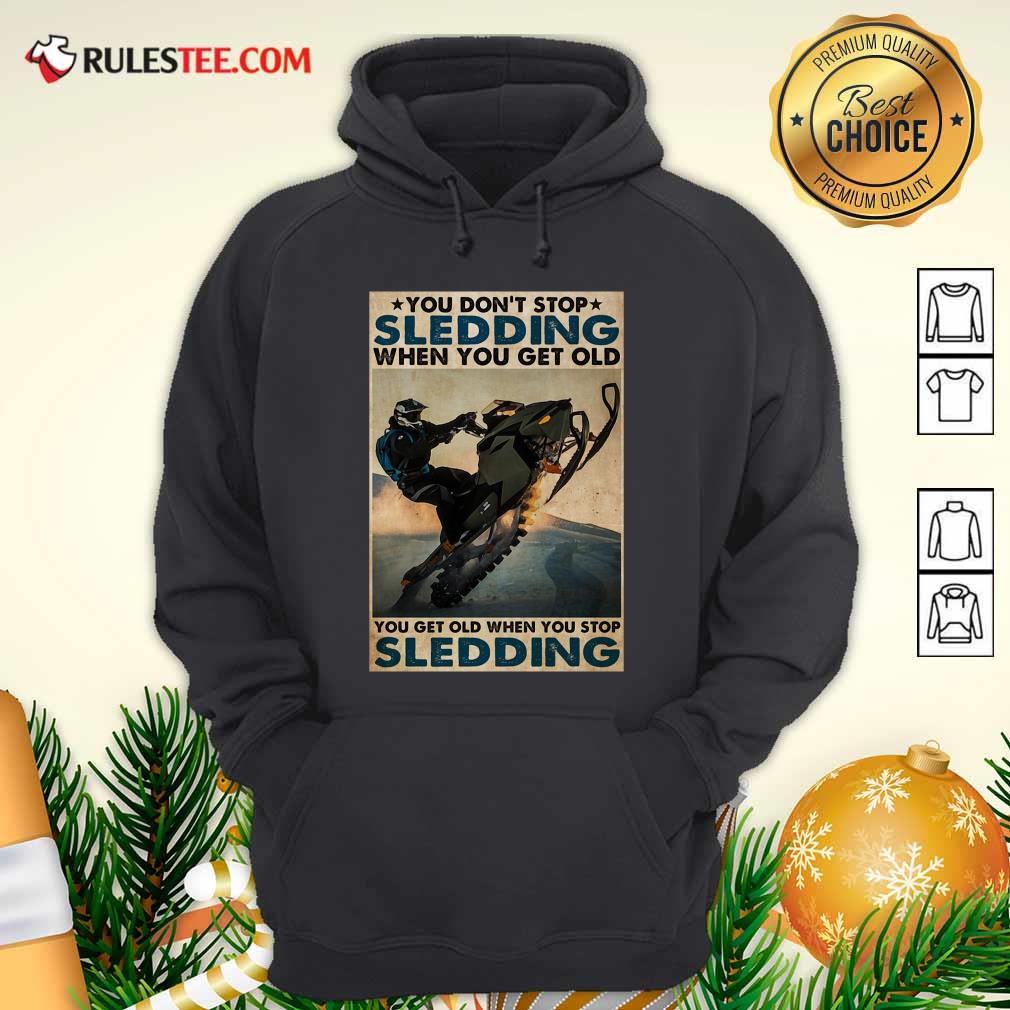 Good You Dont Stop Sledding When You Get Older You Get Old When You Stop Sledding Poster Shirt - Image 2