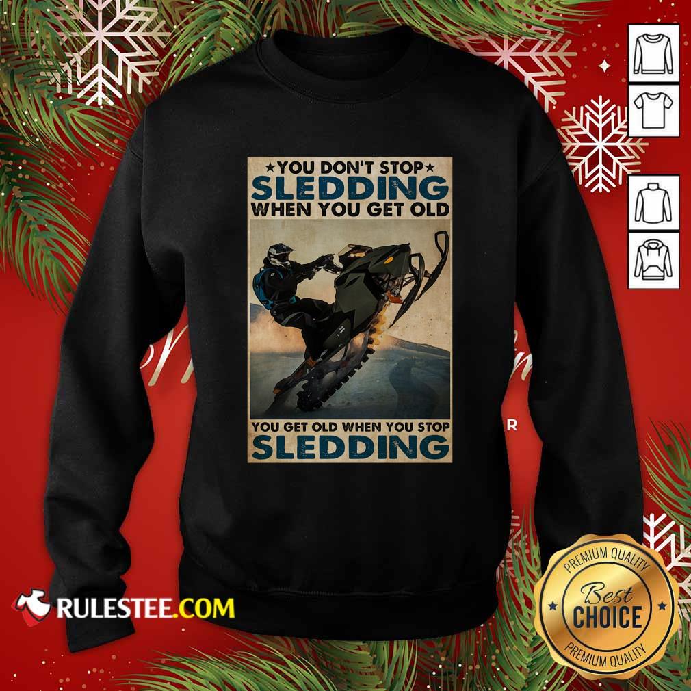 Good You Dont Stop Sledding When You Get Older You Get Old When You Stop Sledding Poster Shirt - Image 5