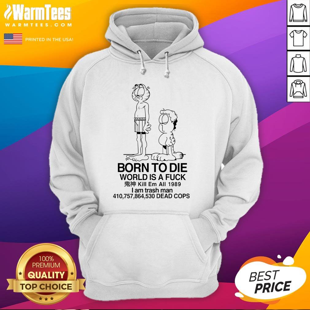 Garfield Born To Die World Is A Fck Kill Em All 1989 I Am Trash Man Dead Cops T-Shirt - Image 3