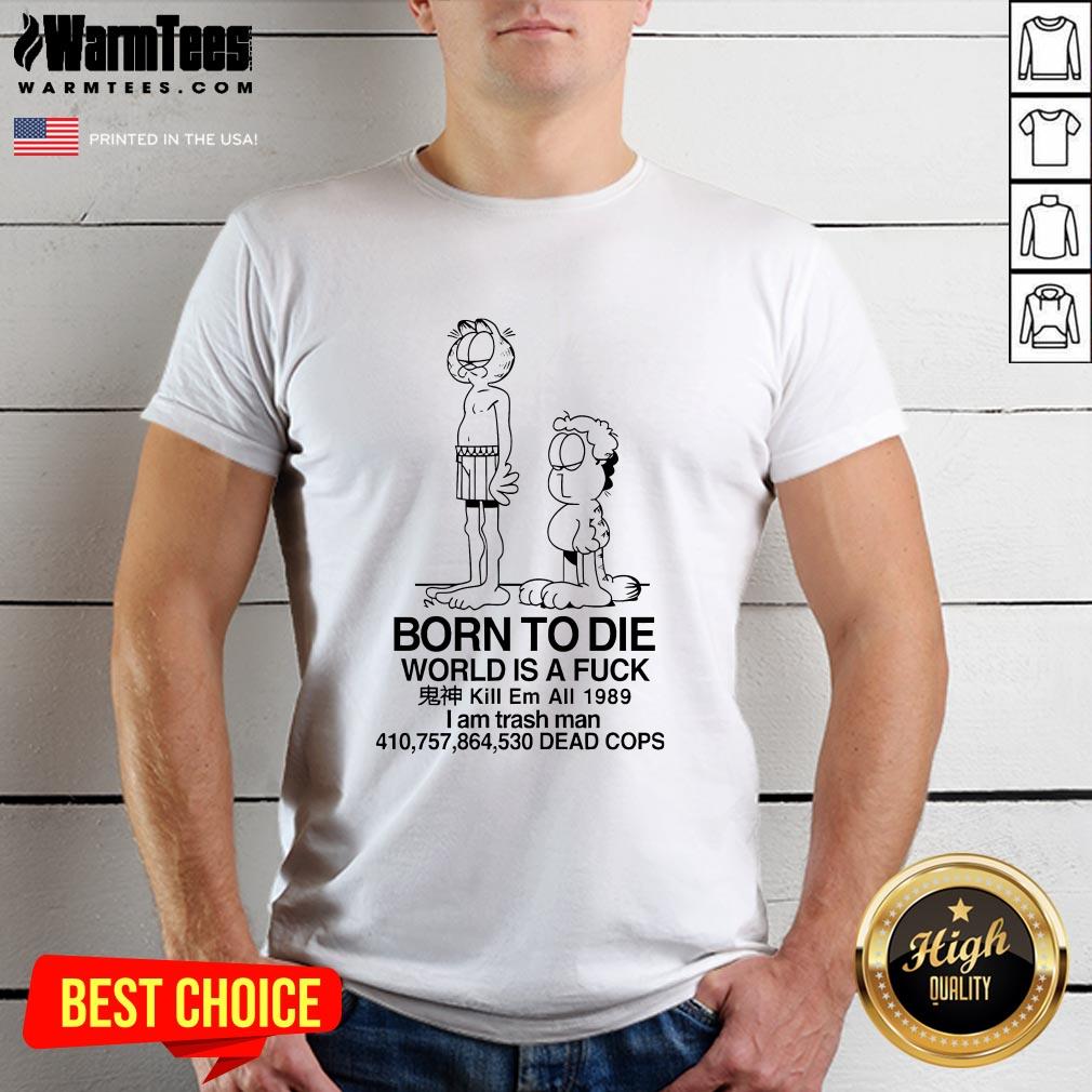 Garfield Born To Die World Is A Fck Kill Em All 1989 I Am Trash Man Dead Cops T-Shirt