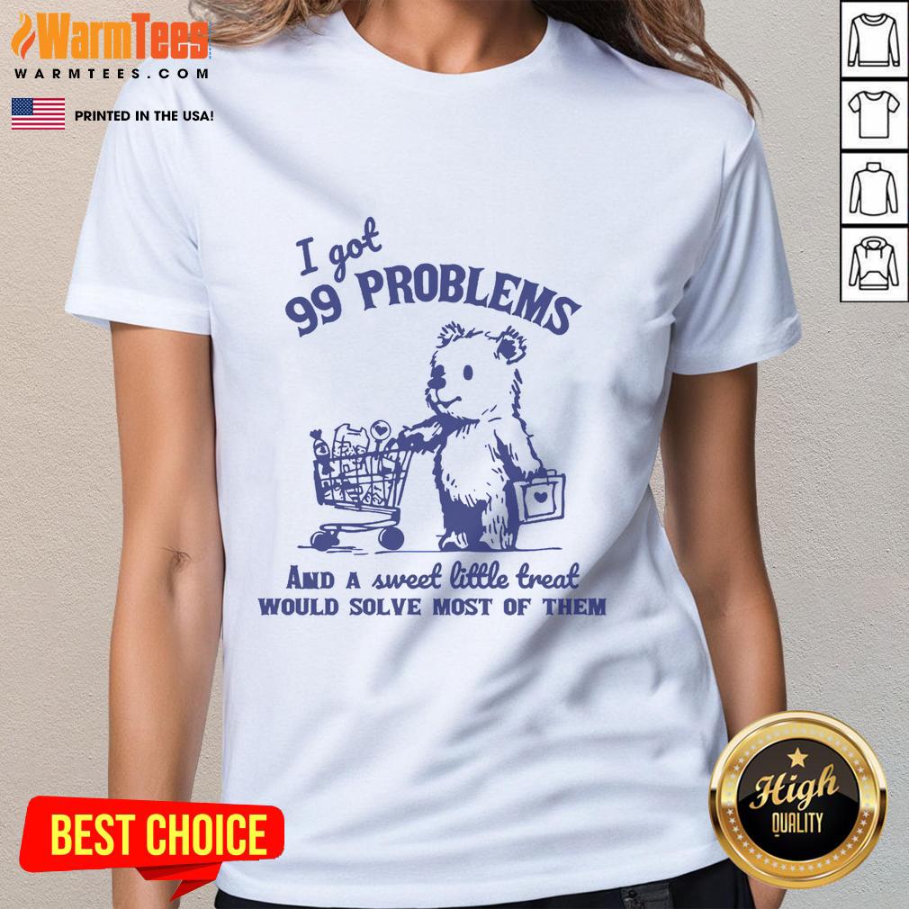Good 99 Problems And A Sweet Little Treat Would Solve Most Of Them T-Shirt - Image 3