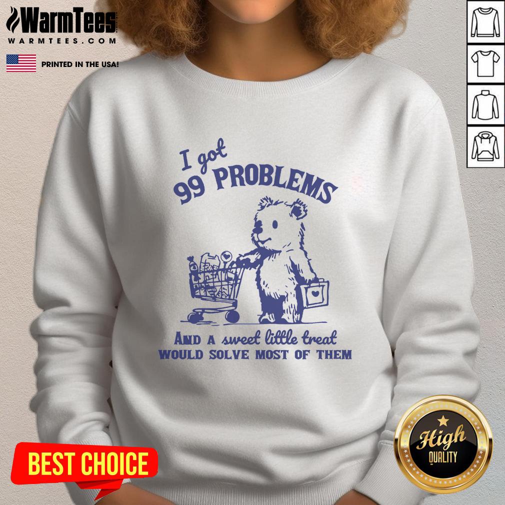 Good 99 Problems And A Sweet Little Treat Would Solve Most Of Them T-Shirt - Image 5
