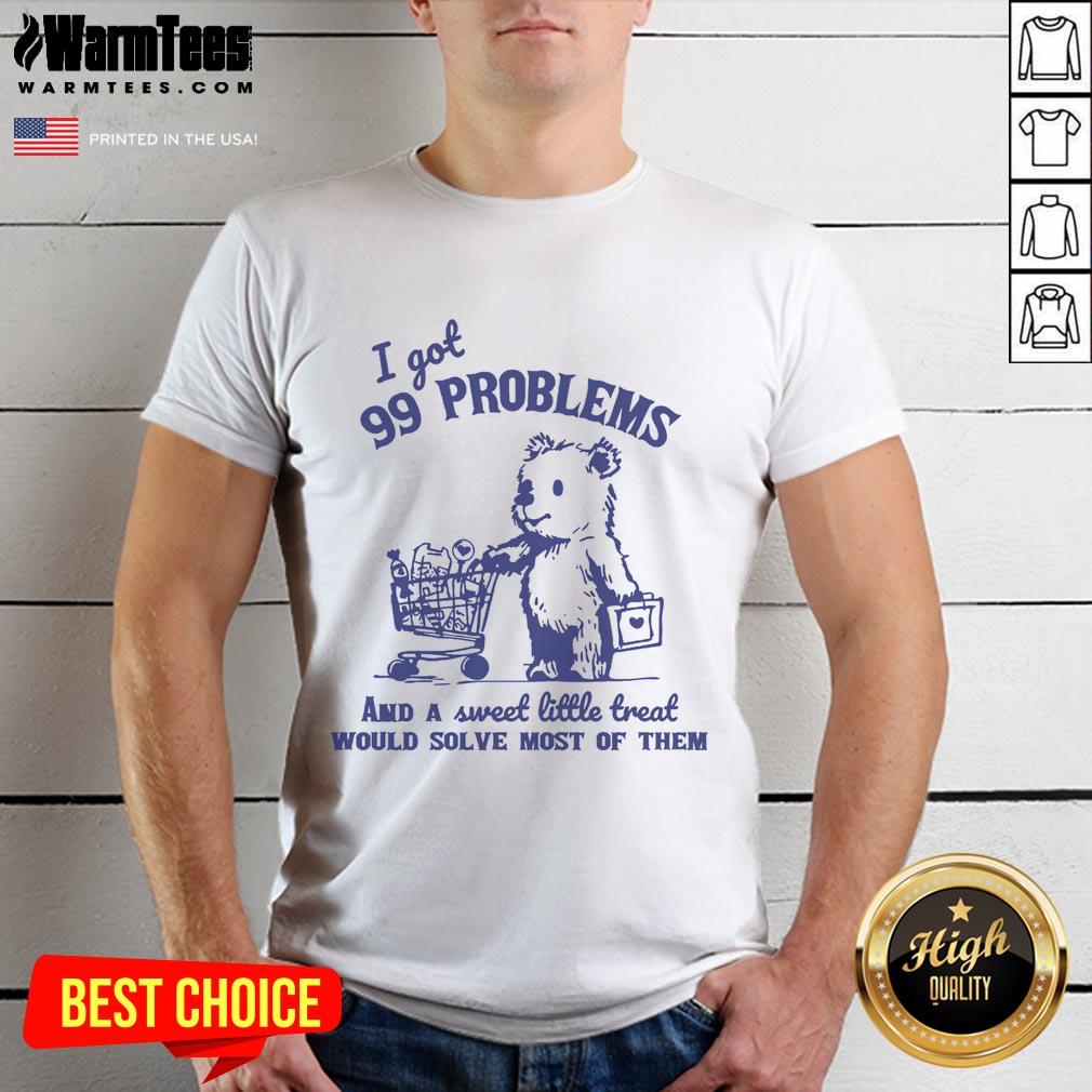 Good 99 Problems And A Sweet Little Treat Would Solve Most Of Them T-Shirt