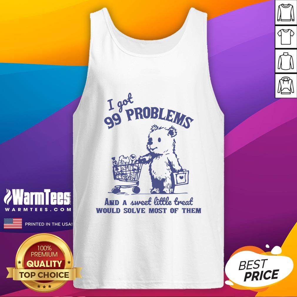 Good 99 Problems And A Sweet Little Treat Would Solve Most Of Them T-Shirt - Image 4