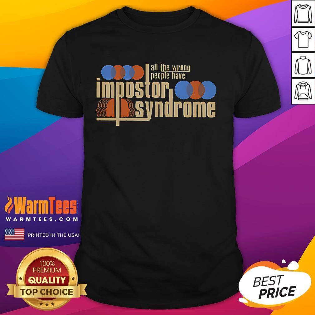 Good All The Wrong People Have Impostor Syndrome T-Shirt