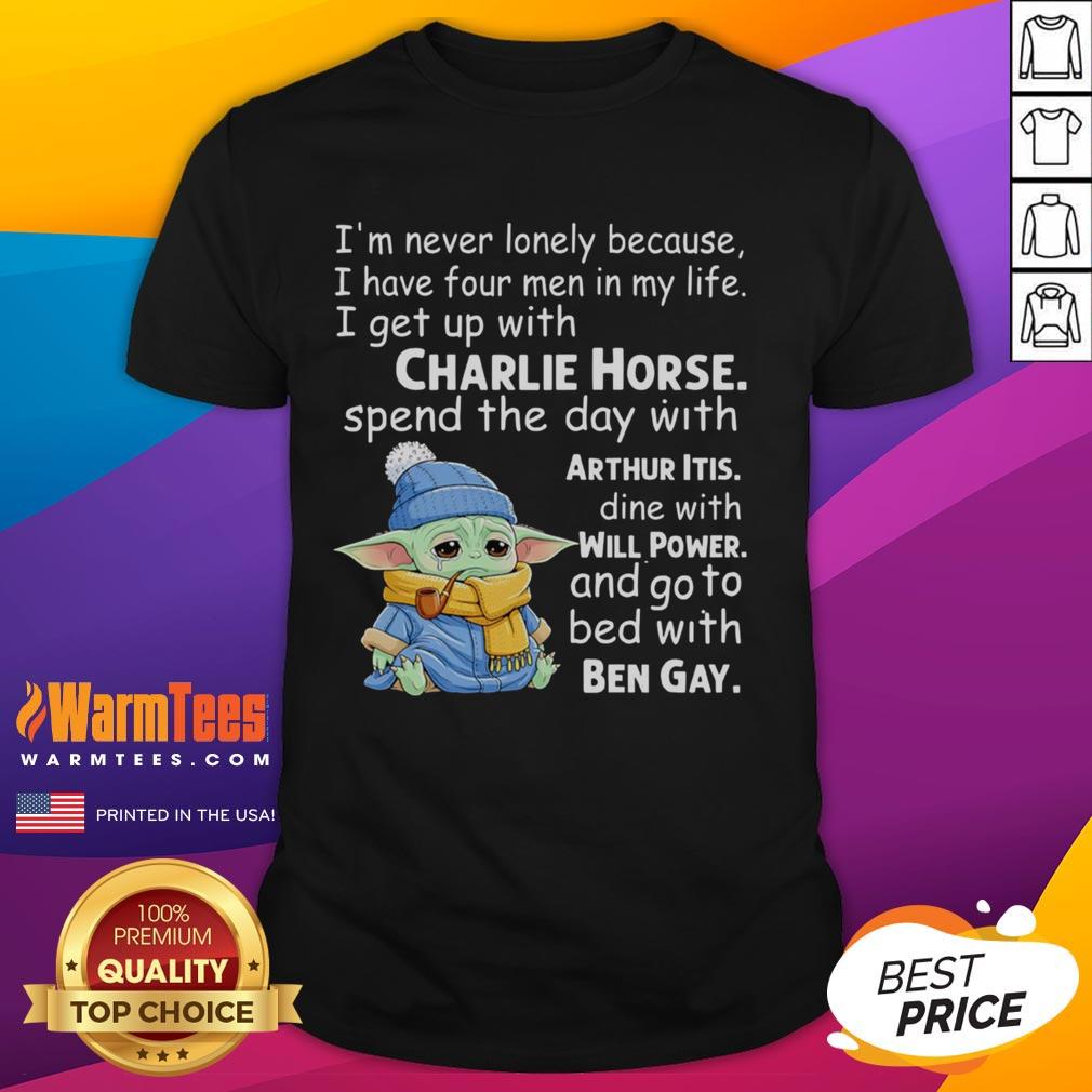 Good Baby Yoda Crying I'm Never Lonely Because I Have Four Men In My Life I Get Up With Charlie Horse T-Shirt