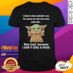 Good Baby Yoda Middle Finger I Refuse To Kiss Anybody's Ass You Wanna Be Mad Over Some Petty Shit T-Shirt