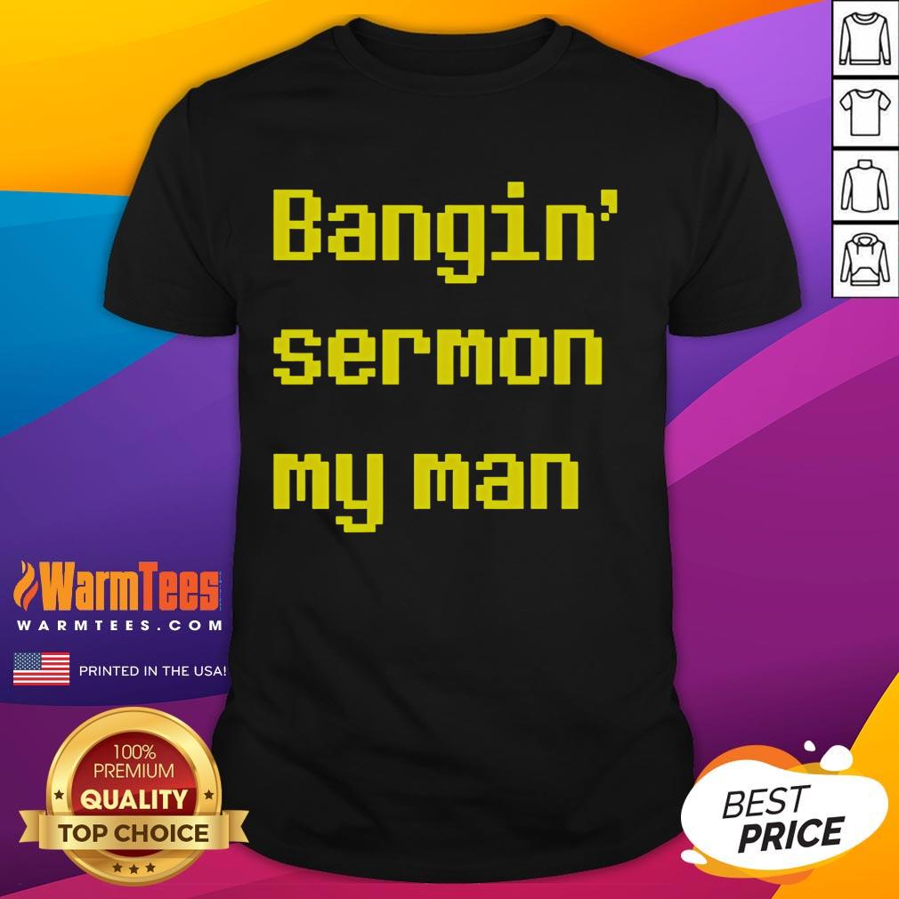 Good Bangin Sermon My Man T-Shirt