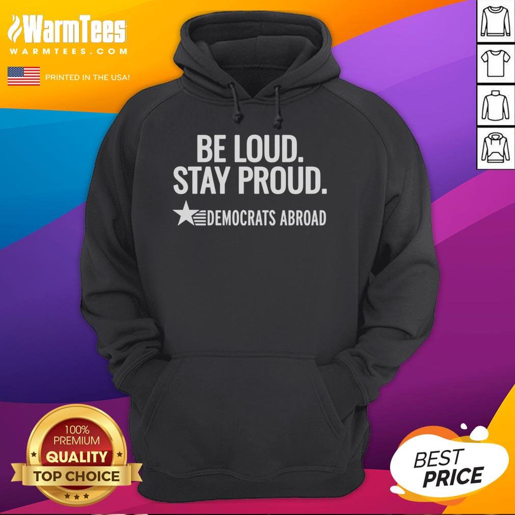 Good Be Loud Stay Proud Democrats Abroad T-Shirt - Image 2