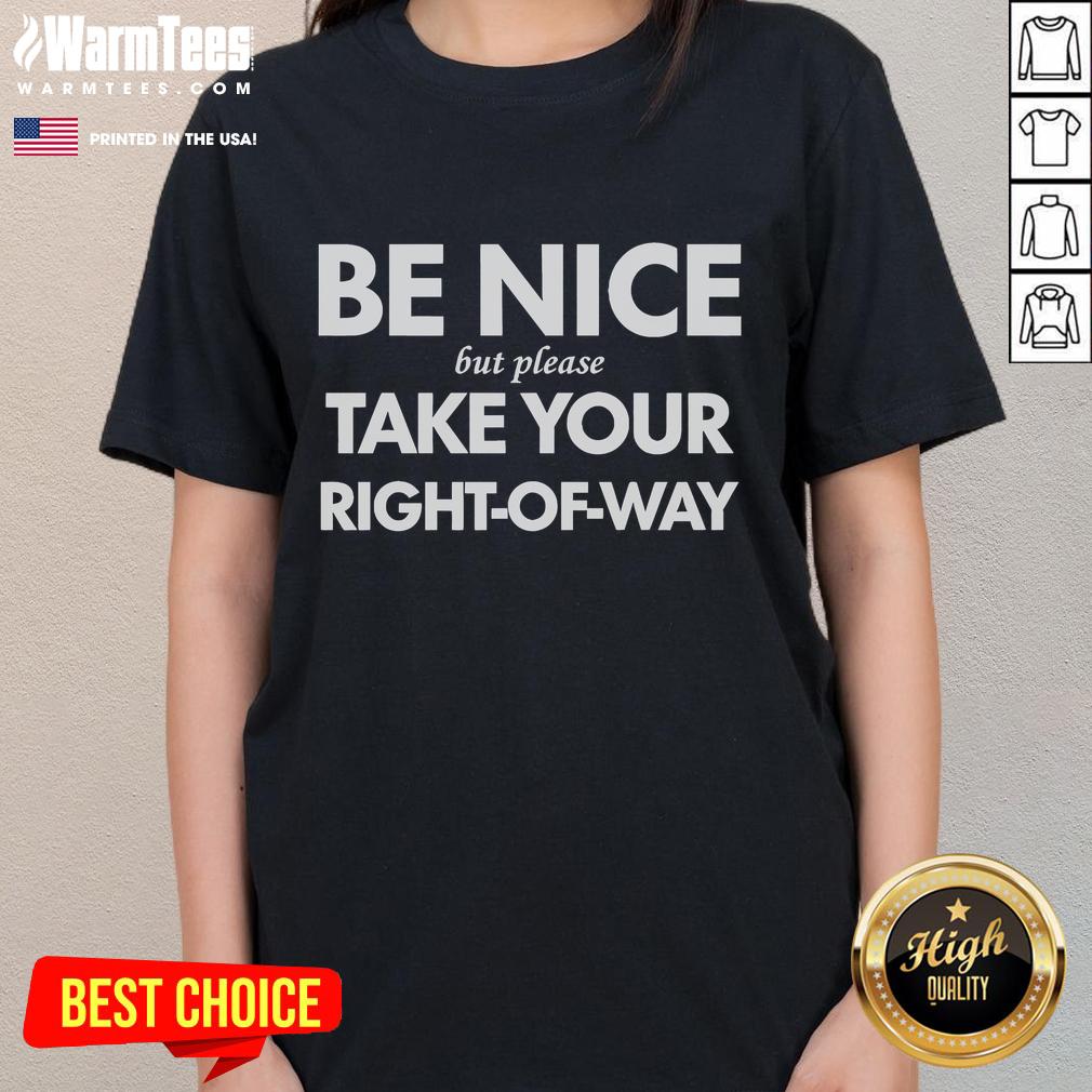 Good Be Nice But Please Take Your Right-Of-Way T-Shirt - Image 3