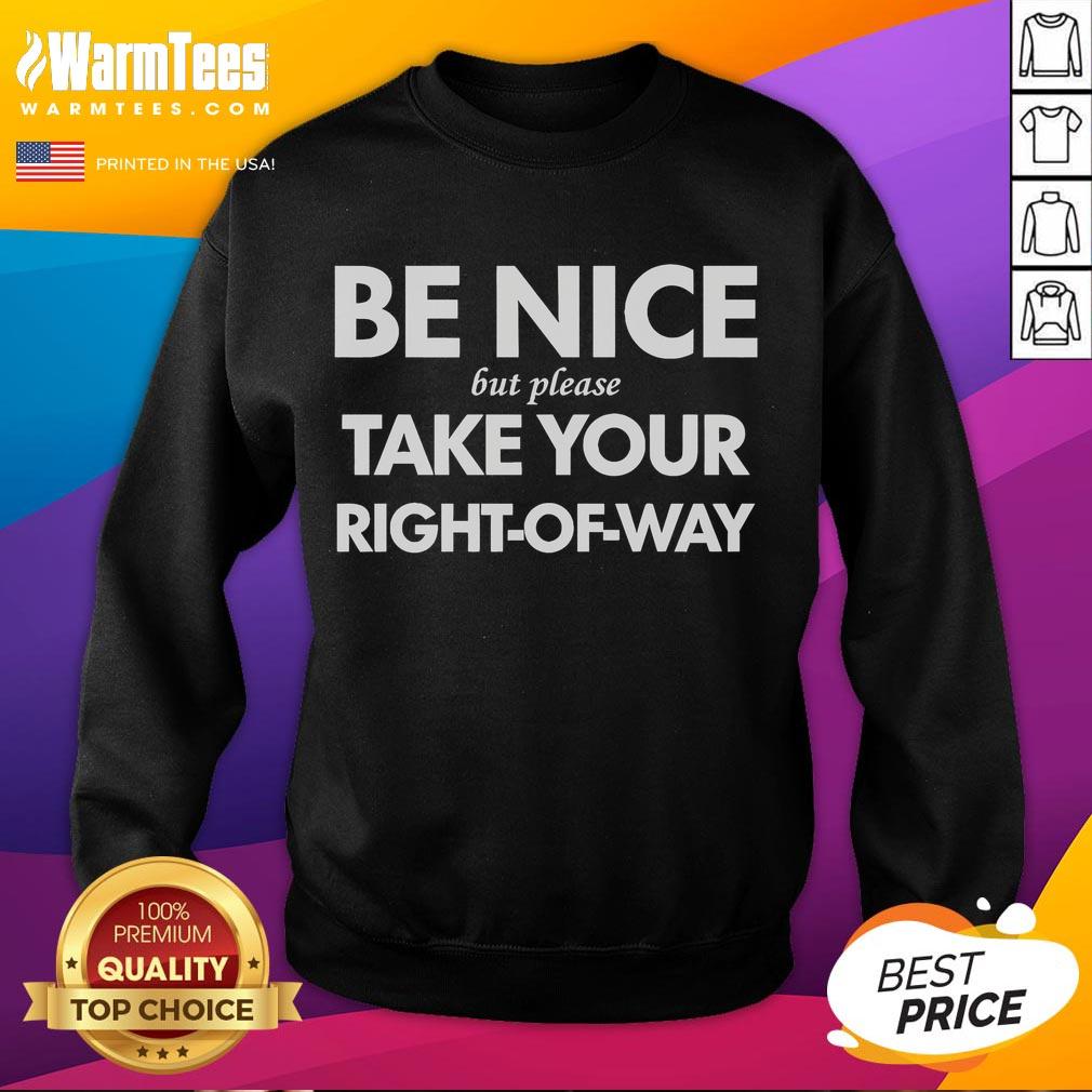 Good Be Nice But Please Take Your Right-Of-Way T-Shirt - Image 5