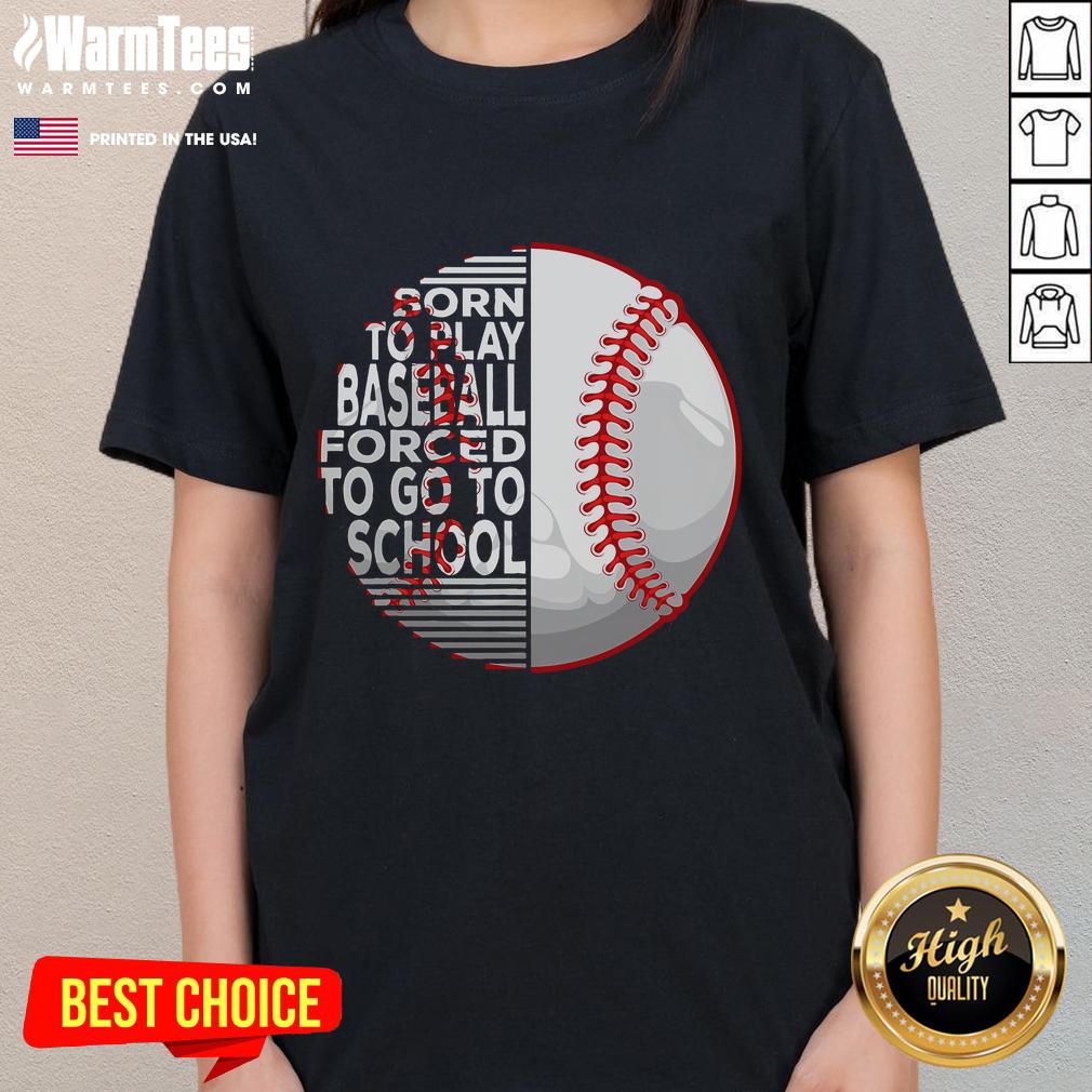 Good Born To Play Baseball Forced To Go To School T-Shirt - Image 3