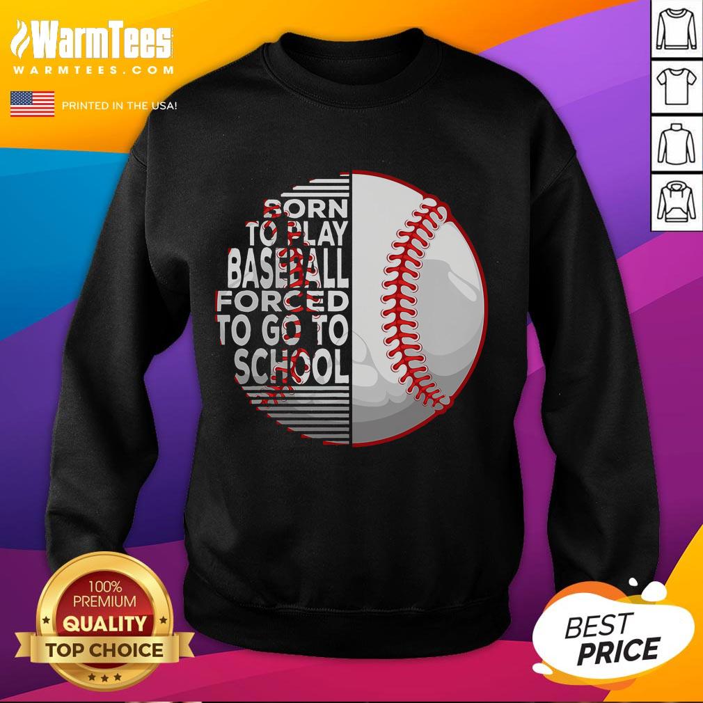 Good Born To Play Baseball Forced To Go To School T-Shirt - Image 5