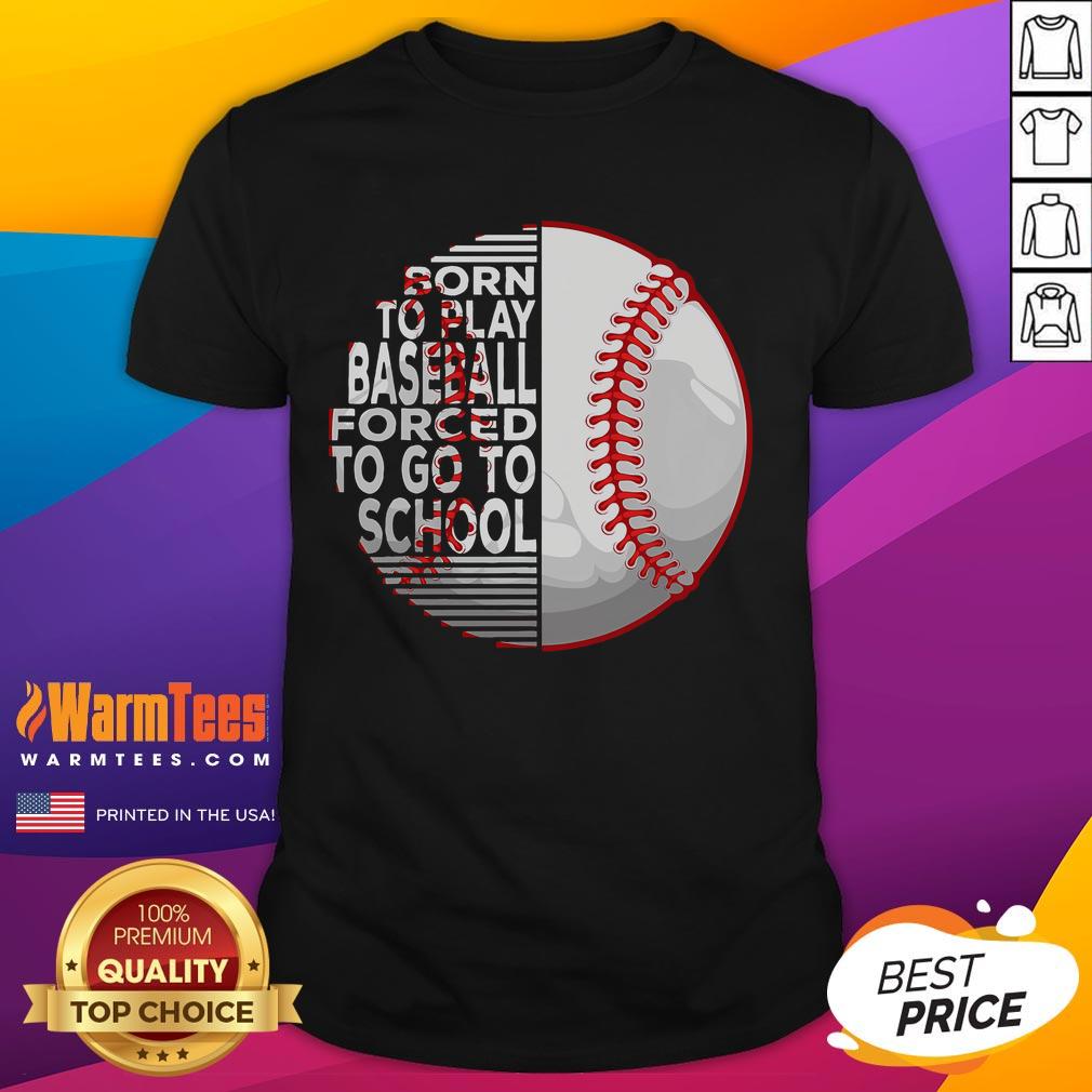 Good Born To Play Baseball Forced To Go To School T-Shirt