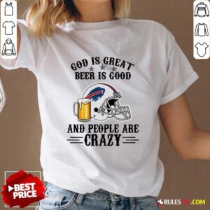 Alternative view of Good Buffalo Bills God Is Great Beer Is Good And People Are Crazy Football NFL T-Shirt
