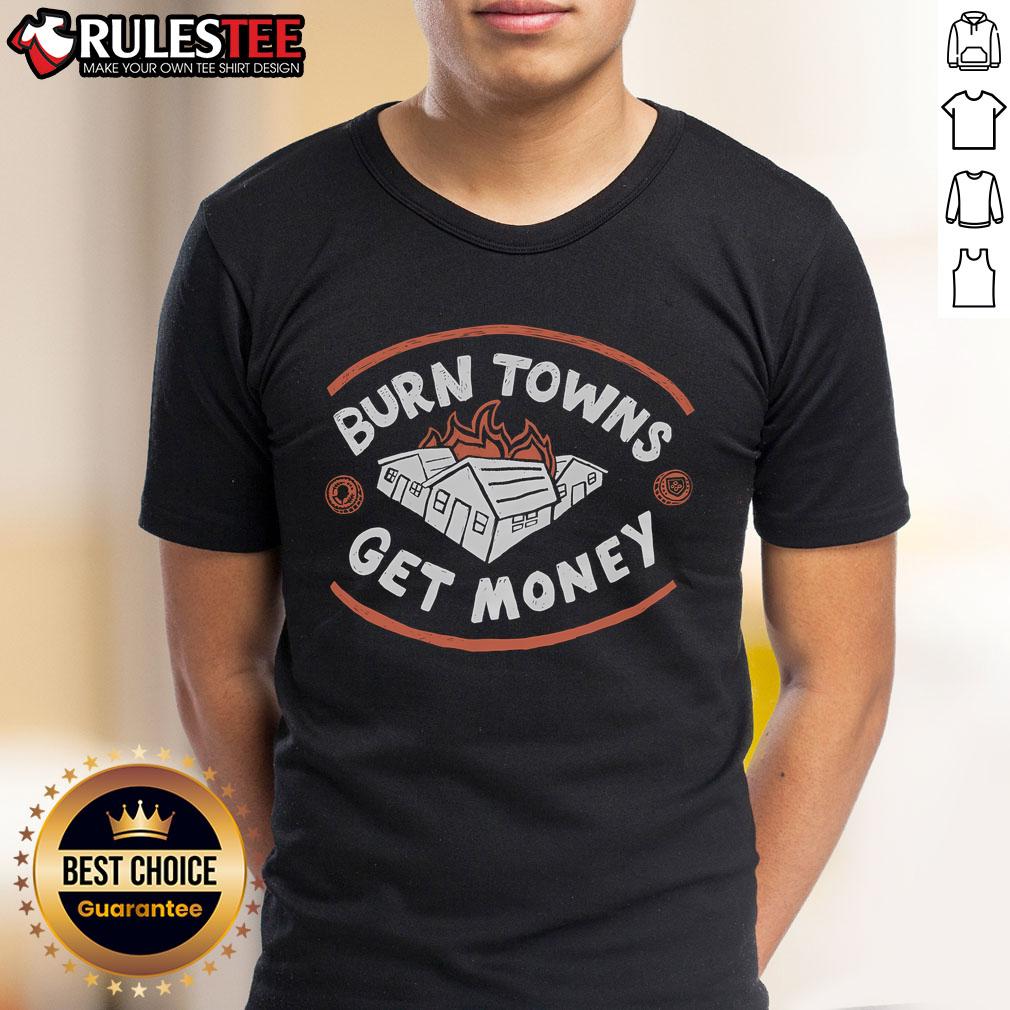 Good Burn Towns Get Money T-Shirt