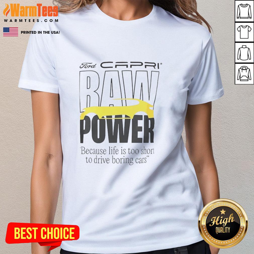 Good Capri Baw Power Because Life Is Too Short To Drive Boring Cars T-Shirt - Image 3