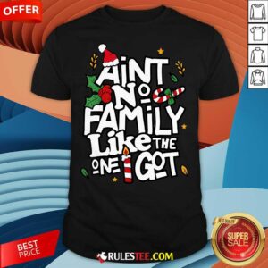 Good Christmas Ain't No Family Like The One I Got Matching Family T-Shirt
