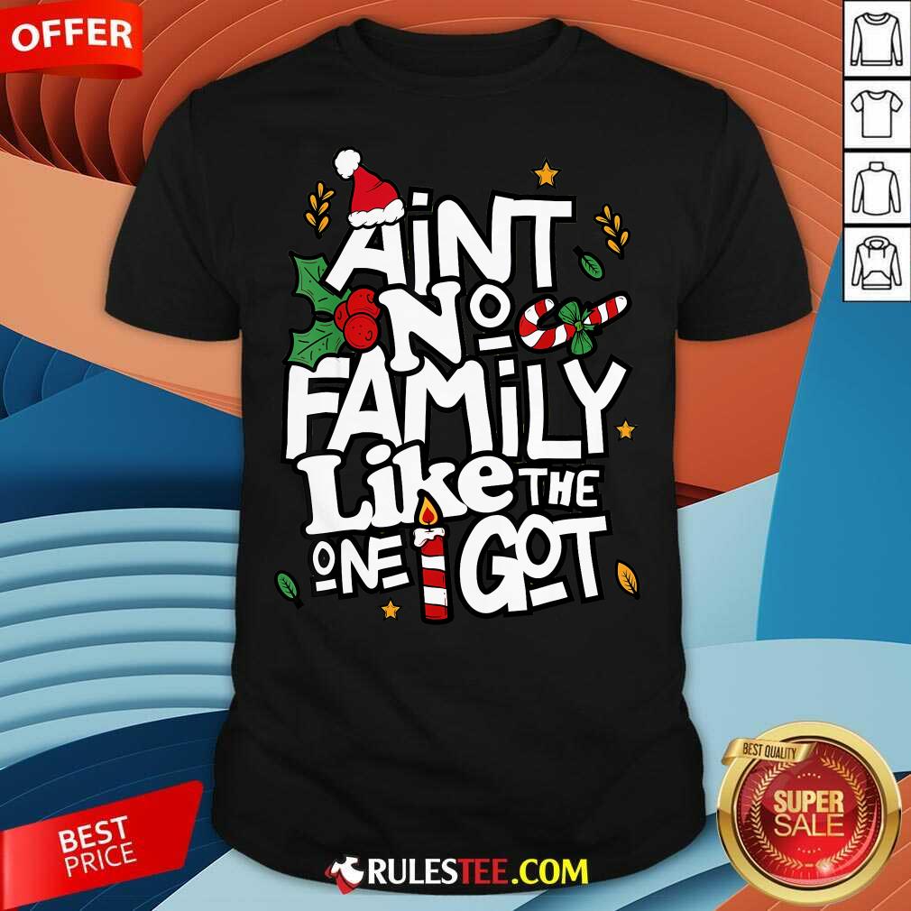 Good Christmas Ain't No Family Like The One I Got Matching Family T-Shirt