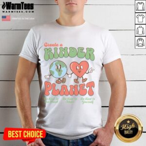 Good Create A Kinder Planet Earth Day Be Kind To Our Planet T-Shirt