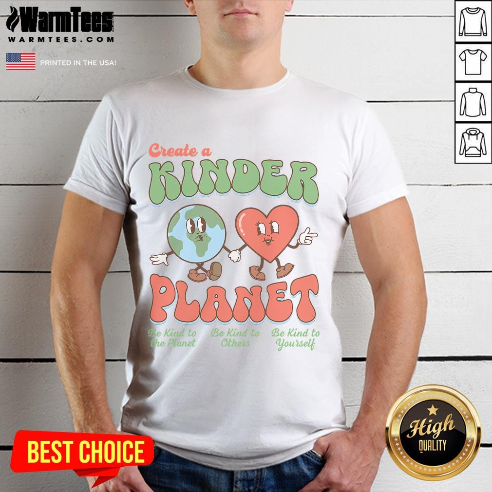 Good Create A Kinder Planet Earth Day Be Kind To Our Planet T-Shirt