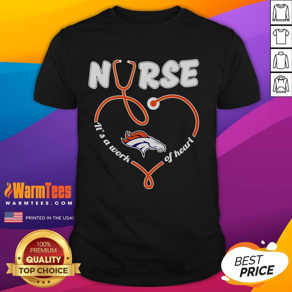 Good Denver Broncos Nurse It's A Work Of Heart T-Shirt