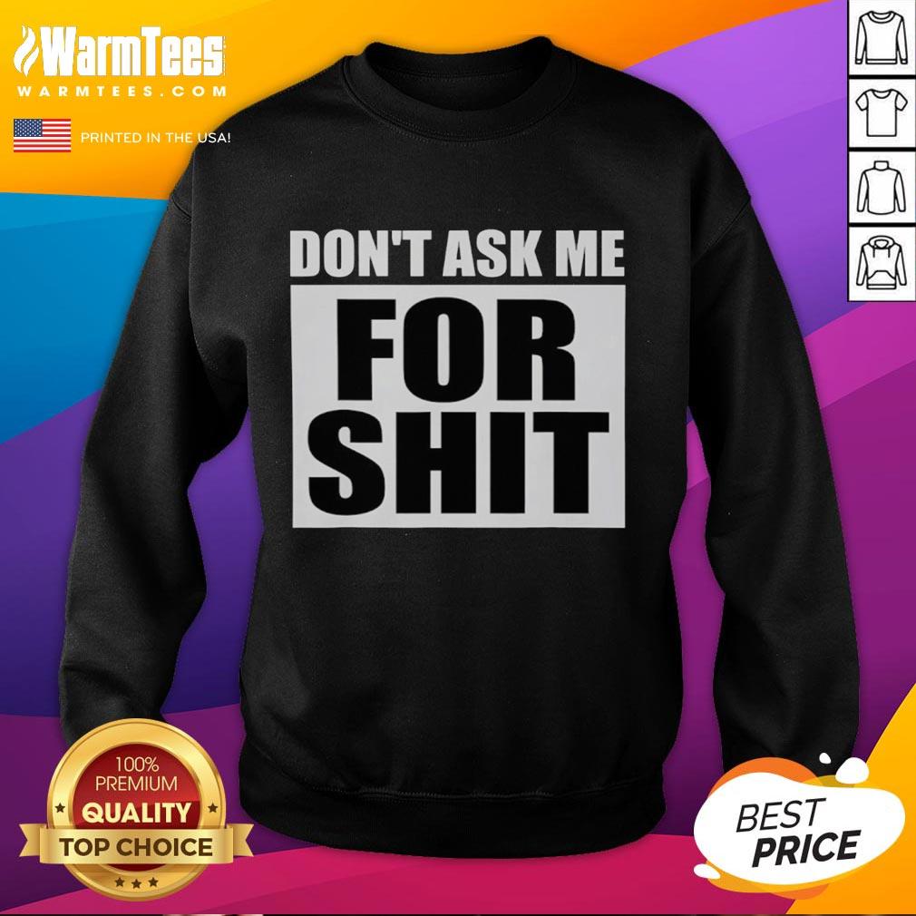 Good Don't Ask Me For Shit T-Shirt - Image 5