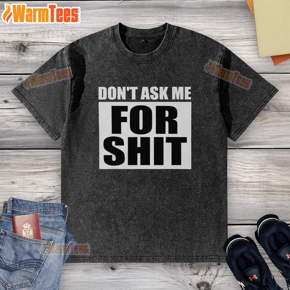 Good Don't Ask Me For Shit T-Shirt - Image 6