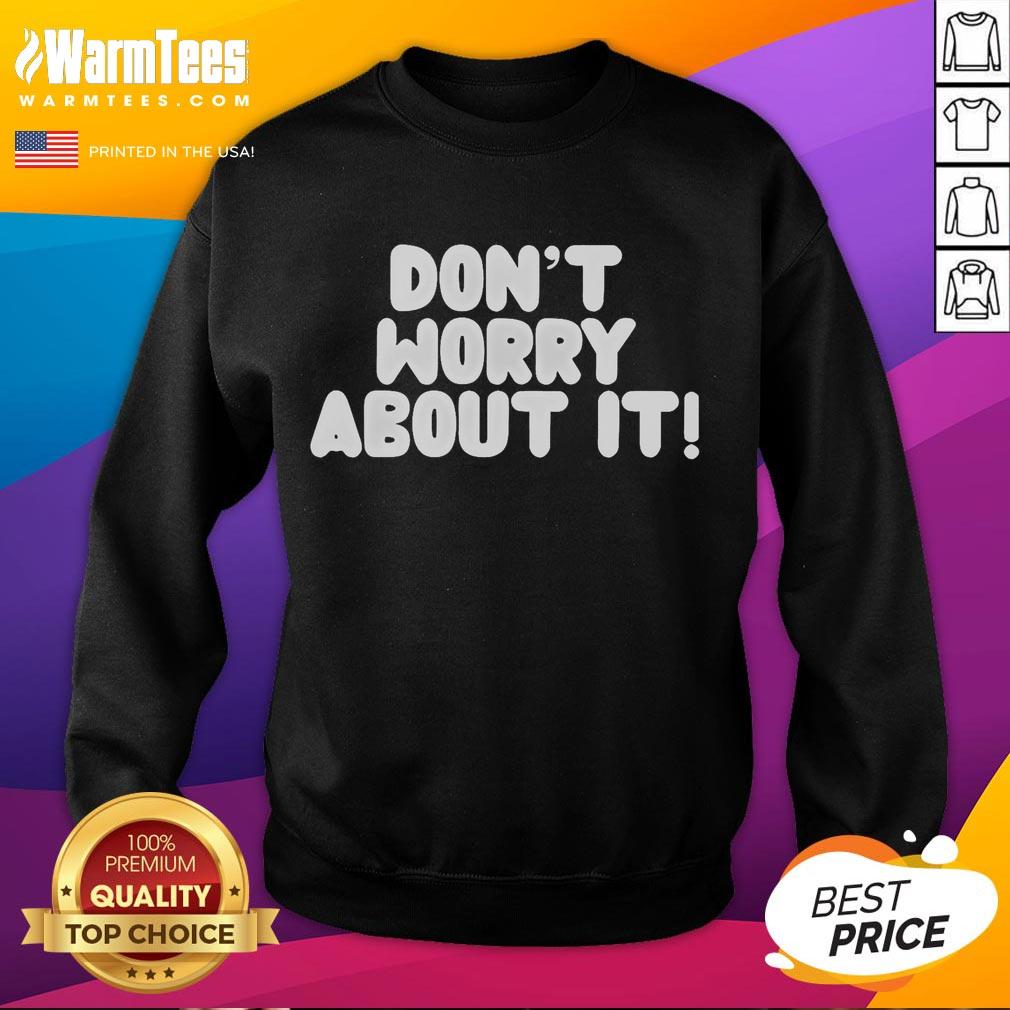 Good Don't Worry About It T-Shirt - Image 5