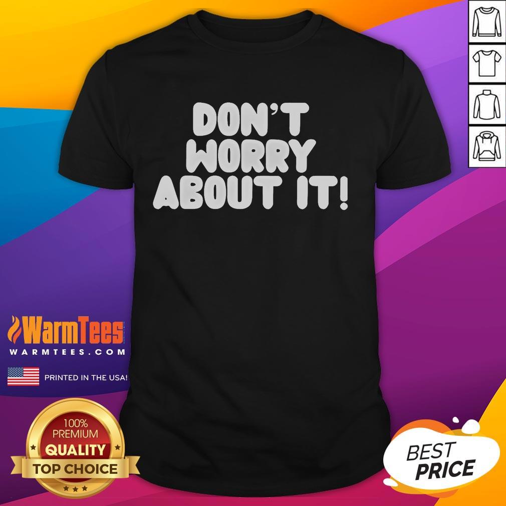 Good Don't Worry About It T-Shirt