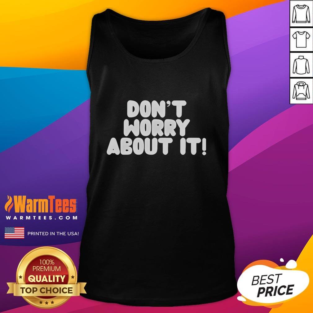 Good Don't Worry About It T-Shirt - Image 4