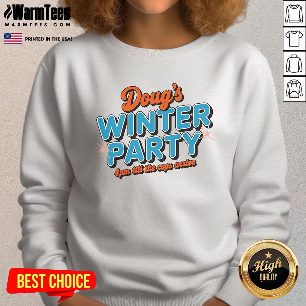 Good Doug's Winter Party February 15th At 4PM Until The Cops Come T-Shirt - Image 5