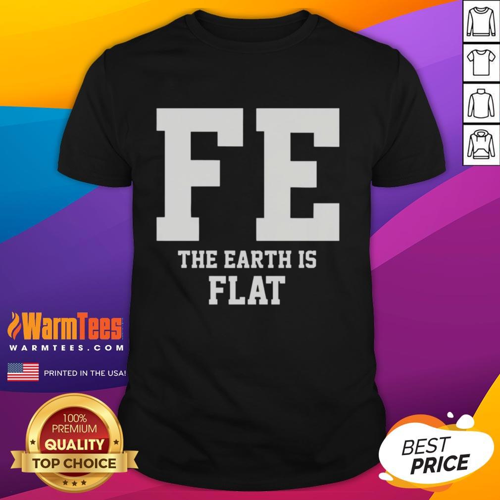 Good FE The Earth Is Flat T-Shirt