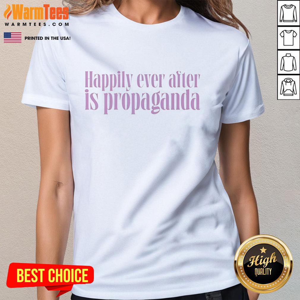 Good Happily Ever After Is Propaganda T-Shirt - Image 3