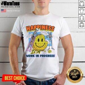 Good Happiness Is A Work In Process T-Shirt