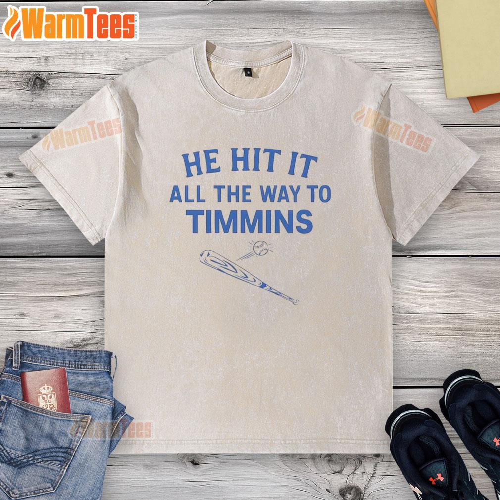 Good He Hit It All The Way To Timmins T-Shirt - Image 6