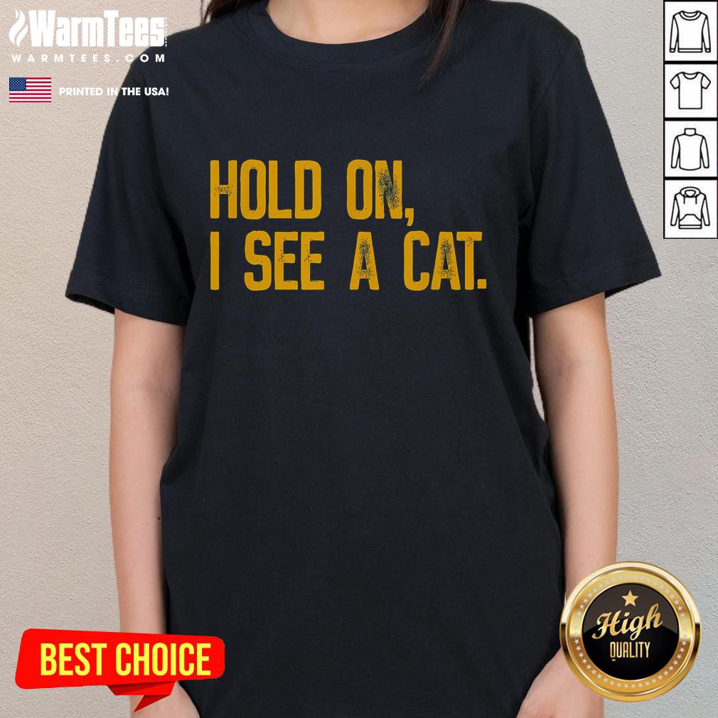 Good Hold On I See A Cat T-Shirt - Image 3