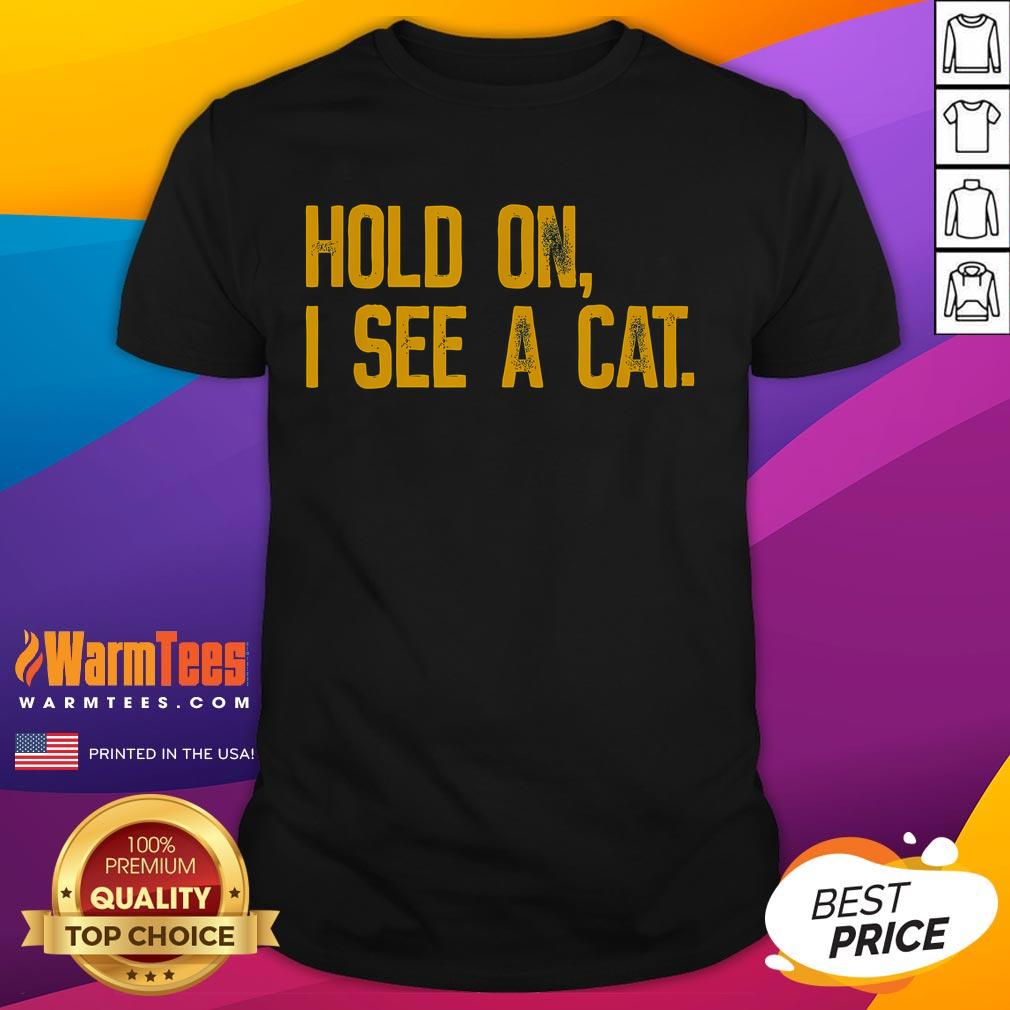 Good Hold On I See A Cat T-Shirt