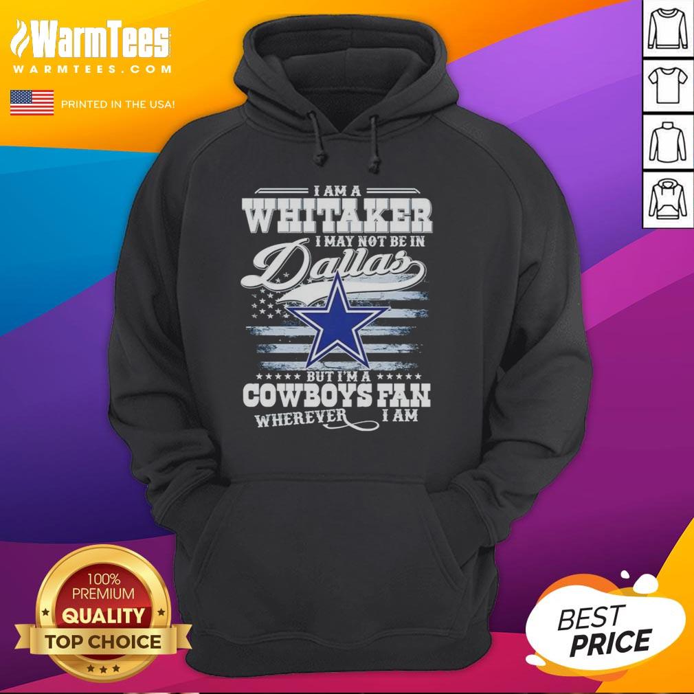 Good I Am A Whitaker I May Not Be In Dallas But I'm A Cowboys Fan Wherever I Am T-Shirt - Image 2