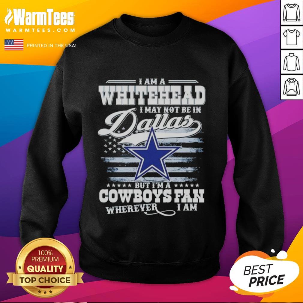 Good I Am A Whitehead I May Not Be In Dallas But I'm A Cowboys Fan Wherever I Am T-Shirt - Image 5