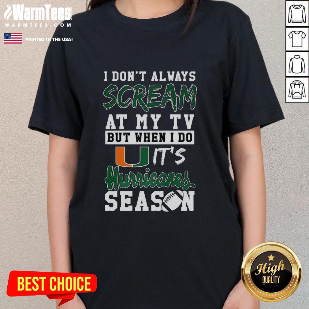 Good I Don't Always Scream At My Tv But When I Do It's Miami Hurricanes Season Ncaa Football Lover T-Shirt - Image 3
